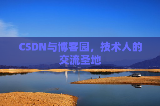 CSDN与博客园，技术人的交流圣地